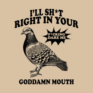 I'll Sht Right In Your Goddamn Mouth Fucking Dare Me T-Shirt
