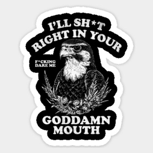 I'll Sht Right In Your Goddamn Mouth Fucking Dare Me Magnet
