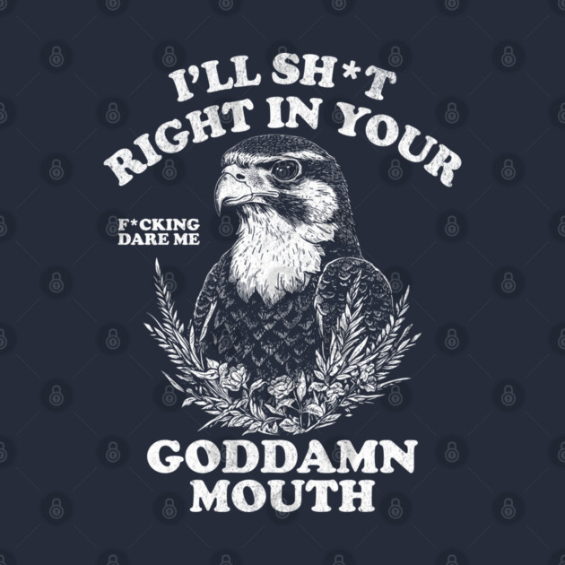 I'll Sht Right In Your Goddamn Mouth Fucking Dare Me by AZEERTEE