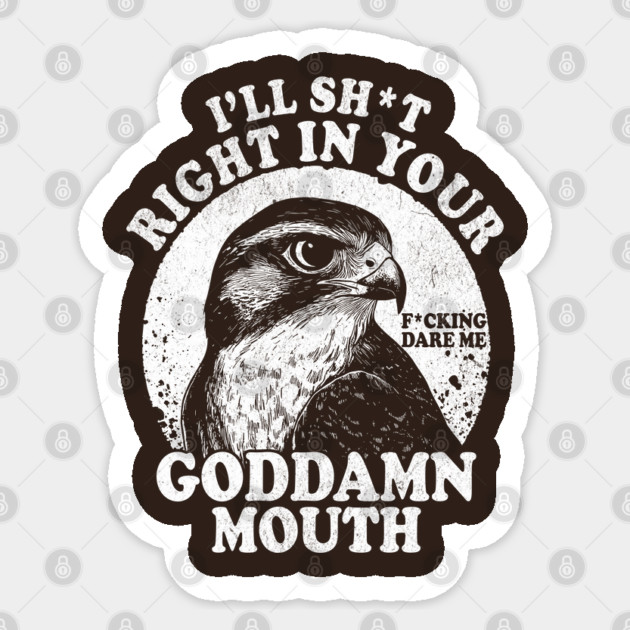 I'll Sht Right In Your Goddamn Mouth Fucking Dare Me Sticker by AZEERTEE