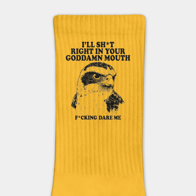 I'll Sht Right In Your Goddamn Mouth Fucking Dare Me by AZEERTEE