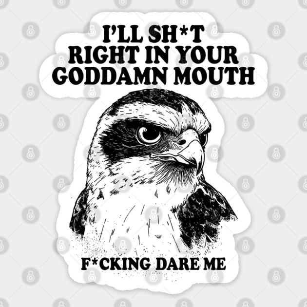 I'll Sht Right In Your Goddamn Mouth Fucking Dare Me Sticker by AZEERTEE