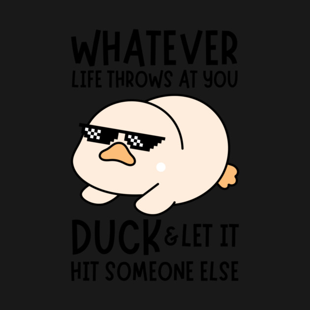 Whatever Life Throws At You Duck by The WYLD Tribe