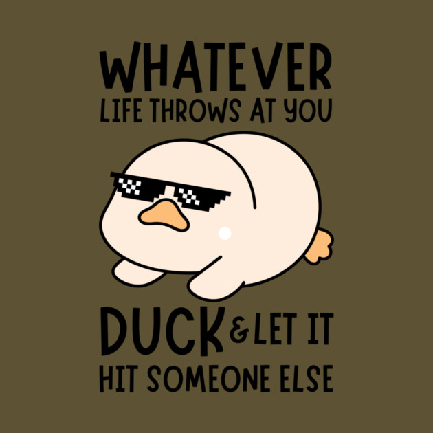 Whatever Life Throws At You Duck by The WYLD Tribe