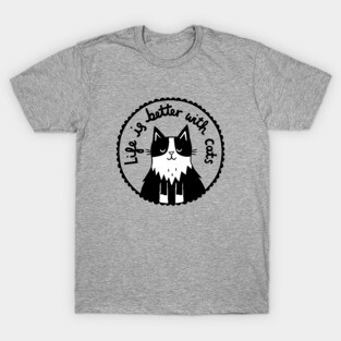 Life is Better With Cats- Tuxedo cat T-Shirt