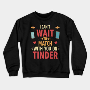 I Can't Wait to Match With You on Tinder funny modern online dating design Crewneck Sweatshirt