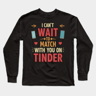 I Can't Wait to Match With You on Tinder funny modern online dating design Long Sleeve T-Shirt