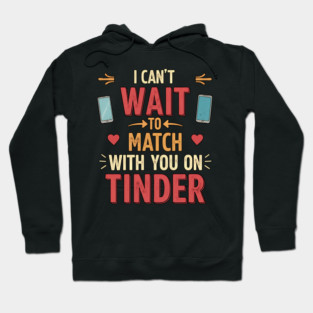 I Can't Wait to Match With You on Tinder funny modern online dating design Hoodie