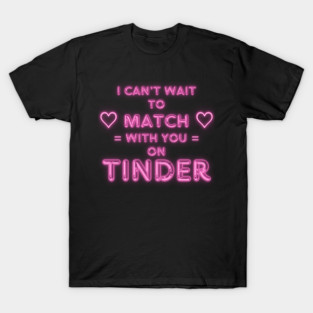 I Can't Wait to Match With You on Tinder funny modern online dating design T-Shirt