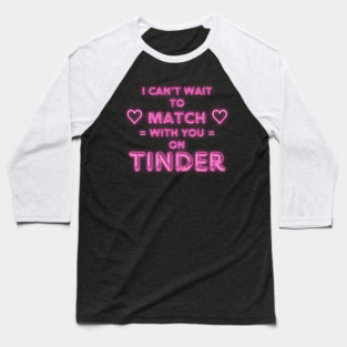 I Can't Wait to Match With You on Tinder funny modern online dating design Baseball T-Shirt