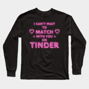 I Can't Wait to Match With You on Tinder funny modern online dating design Long Sleeve T-Shirt