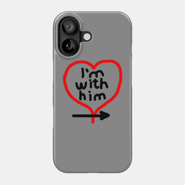 I'm With Him (right arrow) Phone Case by Creatifly Graphic Tees