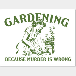 Gardening Because Murder Is Wrong Funny Gardening Lover Posters and Art