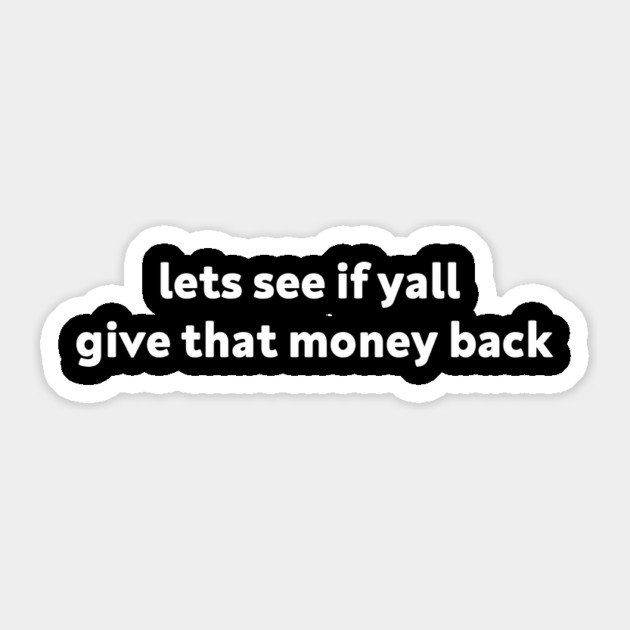 lets see if yall give that money back Sticker by ArtistTee ⭐⭐⭐⭐⭐
