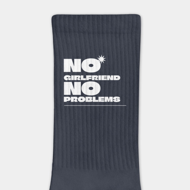 No Girlfriend, No Problems by NEZ-TEES