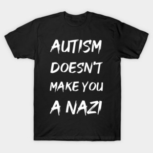 Autism Doesn't Make You A Nazi T-Shirt