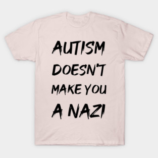 Autism Doesn't Make You A Nazi T-Shirt