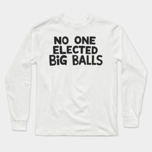 no one elected big balls Long Sleeve T-Shirt