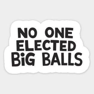 no one elected big balls Sticker