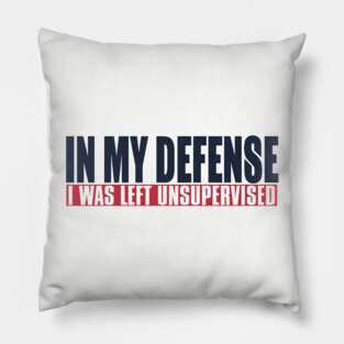 In My Defense I Was Left Unsupervised Pillow