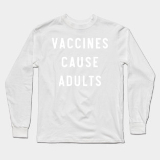 Vaccines cause adults Long Sleeve T-Shirt