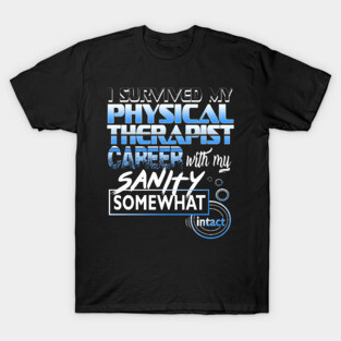 I Survived My Physical Therapist Career With My Sanity Intact T-Shirt