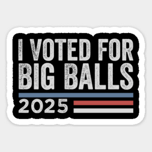 I Voted for Big Balls Sticker