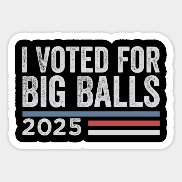 I Voted for Big Balls Sticker by ArtistTee ⭐⭐⭐⭐⭐
