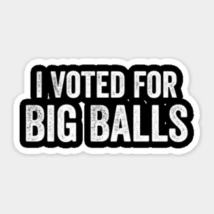 I Voted for Big Balls Sticker