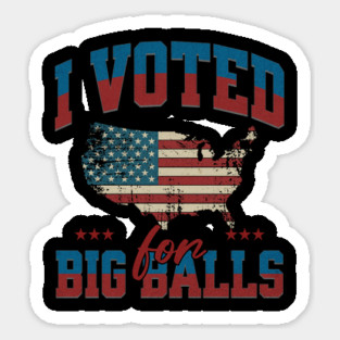 I Voted for Big Balls Sticker