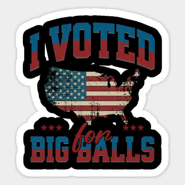 I Voted for Big Balls Sticker by ArtistTee ⭐⭐⭐⭐⭐