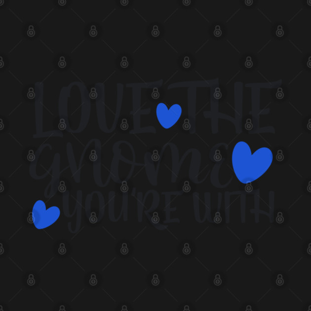 love-the-gnome-you_re-with by TEENIE DESIGN