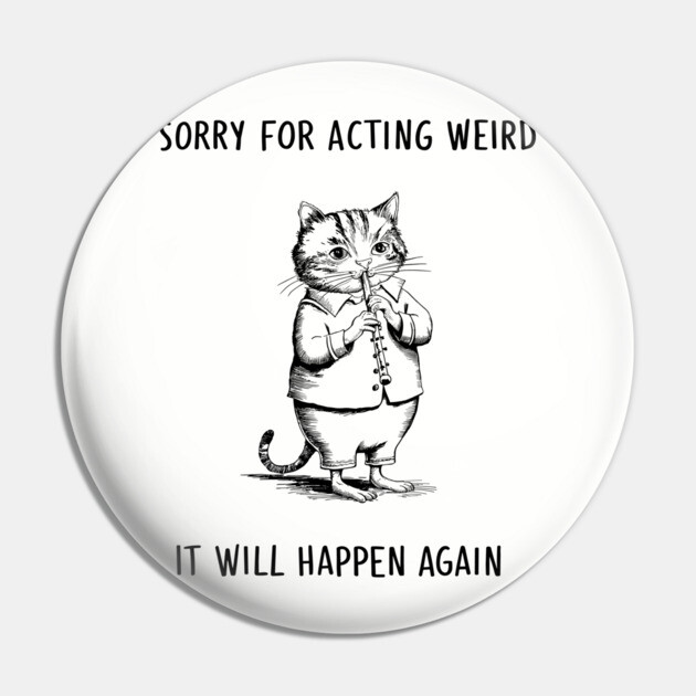 Sorry For Acting Weird Quirky Personality Humor Pin by Anticorporati