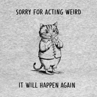 Sorry For Acting Weird Quirky Personality Humor T-Shirt