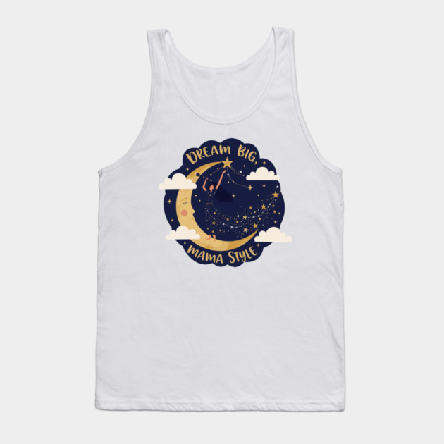 Dream Big, Mama Style Tank Top by enrynz