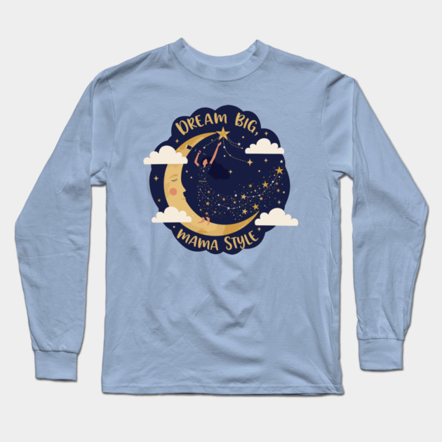 Dream Big, Mama Style Long Sleeve T-Shirt by enrynz