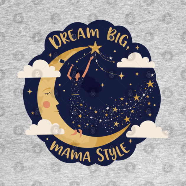 Dream Big, Mama Style by enrynz