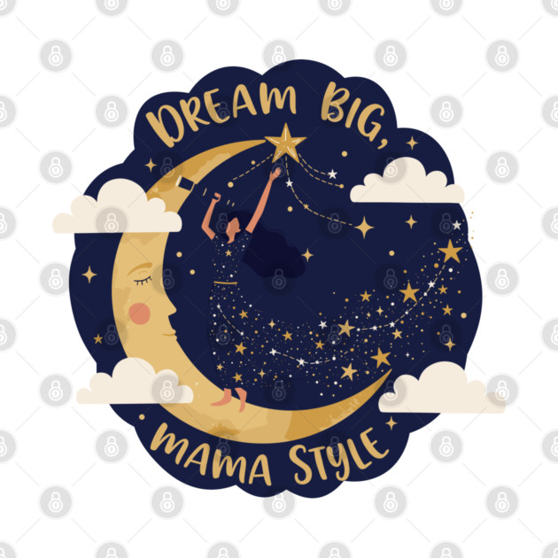 Dream Big, Mama Style by enrynz