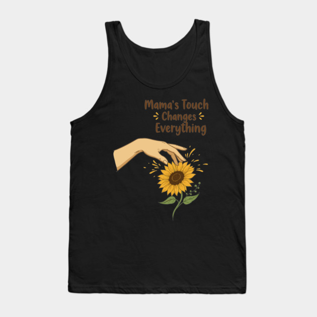 Mama's Touch Changes Everything Tank Top by enrynz