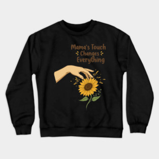 Mama's Touch Changes Everything Crewneck Sweatshirt