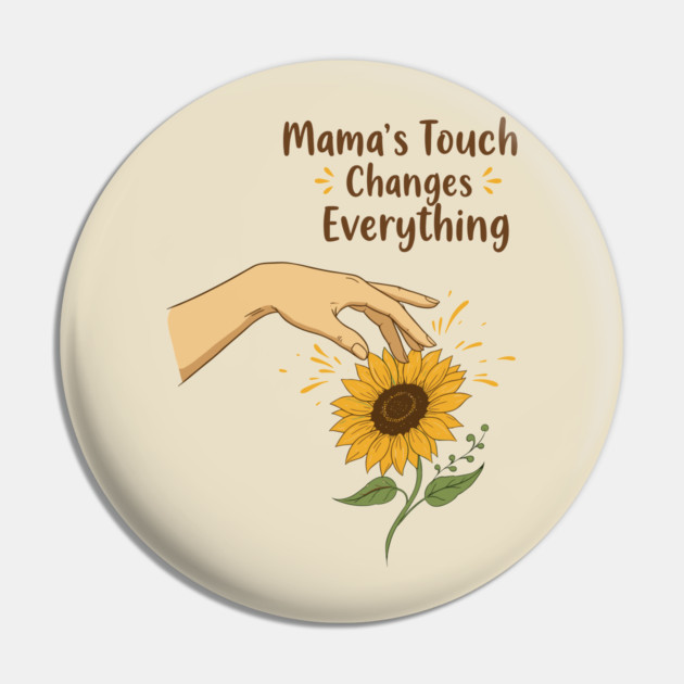 Mama's Touch Changes Everything Pin by enrynz