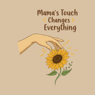 Mama's Touch Changes Everything T-Shirt
