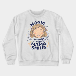 Magic Happens When Mama Smiles Crewneck Sweatshirt