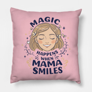 Magic Happens When Mama Smiles Pillow
