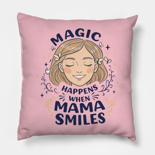Magic Happens When Mama Smiles Pillow by enrynz