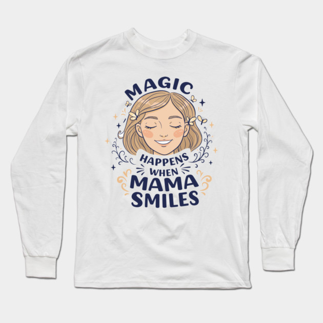 Magic Happens When Mama Smiles Long Sleeve T-Shirt by enrynz