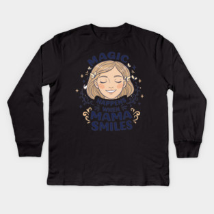 Magic Happens When Mama Smiles Kids Long Sleeve T-Shirt
