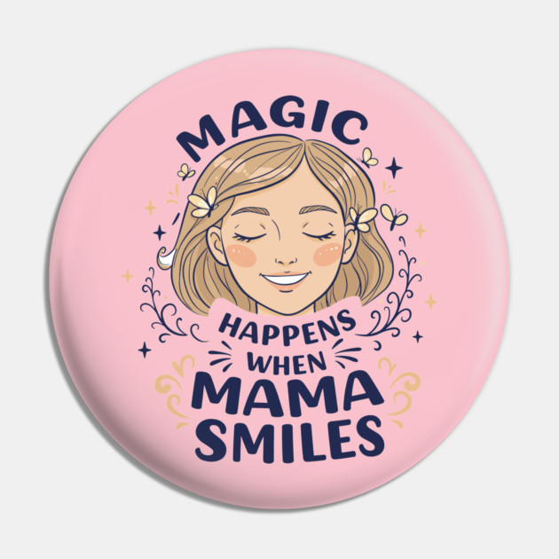 Magic Happens When Mama Smiles Pin by enrynz