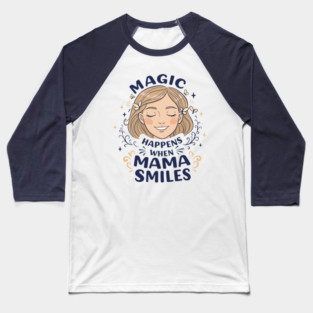 Magic Happens When Mama Smiles Baseball T-Shirt