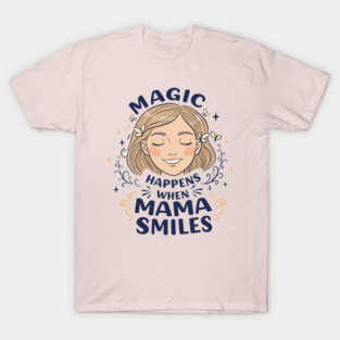 Magic Happens When Mama Smiles T-Shirt